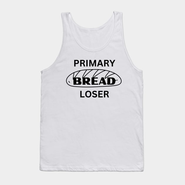 Primary BREAD Loser funny novelty gift for teen baby unemployed mom dad Tank Top by ChopShopByKerri